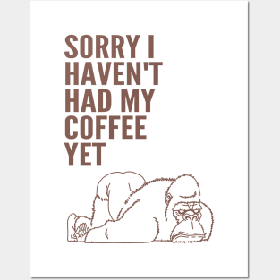 Sorry I Haven't Had My Coffee Yet gorilla Posters and Art